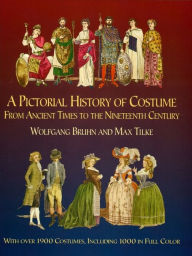 Title: A Pictorial History of Costume From Ancient Times to the Nineteenth Century: With Over 1900 Illustrated Costumes, Including 1000 in Full Color, Author: Wolfgang Bruhn