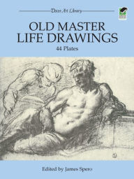 Title: Old Master Life Drawings: 44 Plates, Author: James Spero