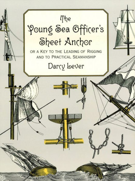 The Young Sea Officer's Sheet Anchor: Or a Key to the Leading of Rigging and to Practical Seamanship