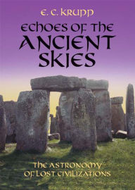 Title: Echoes of the Ancient Skies: The Astronomy of Lost Civilizations, Author: E. C. Krupp