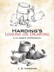 Title: Harding's Lessons on Drawing: A Classic Approach, Author: J. D. Harding