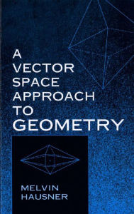 Title: A Vector Space Approach to Geometry, Author: Melvin Hausner