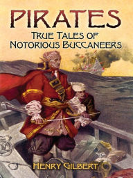 Title: Pirates: True Tales of Notorious Buccaneers, Author: Henry Gilbert