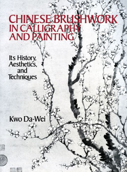 Chinese Brushwork in Calligraphy and Painting: Its History, Aesthetics, and Techniques