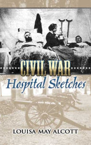 Title: Civil War Hospital Sketches, Author: Louisa May Alcott
