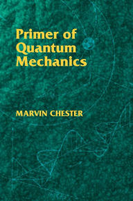 Title: Primer of Quantum Mechanics, Author: Marvin Chester