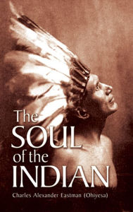 Title: The Soul of the Indian, Author: Charles Alexander (Ohiyesa) Eastman