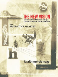 Title: The New Vision: Fundamentals of Bauhaus Design, Painting, Sculpture, and Architecture, Author: László Moholy-Nagy