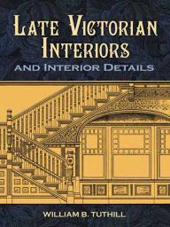 Title: Late Victorian Interiors and Interior Details, Author: William B. Tuthill