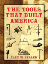 Title: The Tools that Built America, Author: Alex W. Bealer
