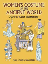 Title: Women's Costume of the Ancient World: 700 Full-Color Illustrations, Author: Paul Louis de Giafferri