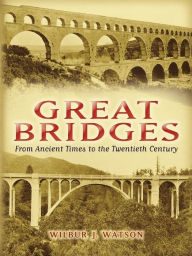 Title: Great Bridges: From Ancient Times to the Twentieth Century, Author: Wilbur J. Watson