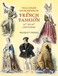 Title: Full-Color Sourcebook of French Fashion: 15th to 19th Centuries, Author: Pauquet Frères