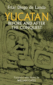 Title: Yucatan Before and After the Conquest, Author: Diego de Landa