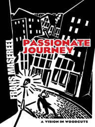 Title: Passionate Journey: A Vision in Woodcuts, Author: Frans Masereel