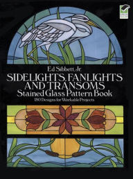 Title: Sidelights, Fanlights and Transoms Stained Glass Pattern Book, Author: Ed Sibbett Jr.