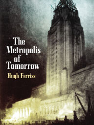 Title: The Metropolis of Tomorrow, Author: Hugh Ferriss