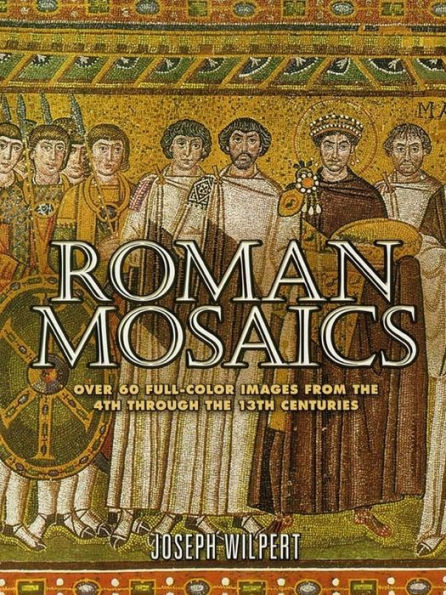 Roman Mosaics: Over 60 Full-Color Images from the 4th Through the 13th Centuries