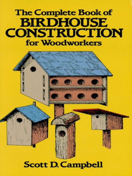 The Complete Book of Birdhouse Construction for Woodworkers