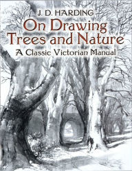 Title: On Drawing Trees and Nature: A Classic Victorian Manual, Author: J. D. Harding