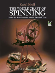 Title: The Whole Craft of Spinning: From the Raw Material to the Finished Yarn, Author: Carol Kroll