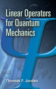 Title: Linear Operators for Quantum Mechanics, Author: Thomas F. Jordan