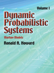 Title: Dynamic Probabilistic Systems, Volume I: Markov Models, Author: Ronald A. Howard