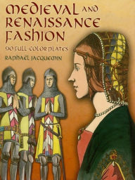 Title: Medieval and Renaissance Fashion: 90 Full-Color Plates, Author: Raphaël Jacquemin