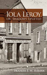 Title: Iola Leroy, or, Shadows Uplifted, Author: Frances E. W. Harper