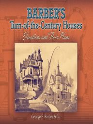 Title: Barber's Turn-of-the-Century Houses: Elevations and Floor Plans, Author: George F. Barber