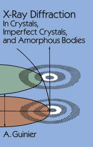 Title: X-Ray Diffraction: In Crystals, Imperfect Crystals, and Amorphous Bodies, Author: A. Guinier