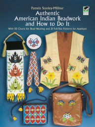 Title: Authentic American Indian Beadwork and How to Do It: With 50 Charts for Bead Weaving and 21 Full-Size Patterns for Applique, Author: Pamela Stanley-Millner