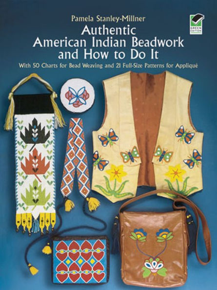 Authentic American Indian Beadwork and How to Do It: With 50 Charts for Bead Weaving and 21 Full-Size Patterns for Applique