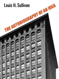 Title: The Autobiography of an Idea, Author: Louis H. Sullivan