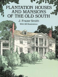 Title: Plantation Houses and Mansions of the Old South, Author: J. Frazer Smith