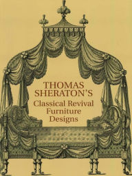 Title: Thomas Sheraton's Classical Revival Furniture Designs, Author: Thomas Sheraton