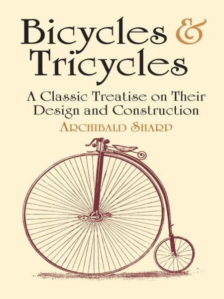 Bicycles & Tricycles: A Classic Treatise on Their Design and Construction