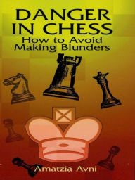 Title: Danger in Chess: How to Avoid Making Blunders, Author: Amatzia Avni