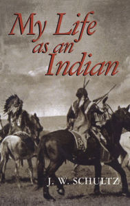 Title: My Life as an Indian, Author: J. W. Schultz