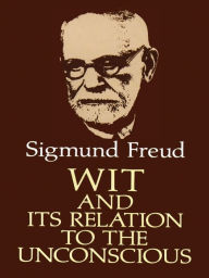 Title: Wit and Its Relation to the Unconscious, Author: Sigmund Freud