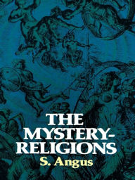 Title: The Mystery-Religions, Author: S. Angus