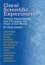 Title: Great Scientific Experiments: Twenty Experiments that Changed our View of the World, Author: Rom Harre