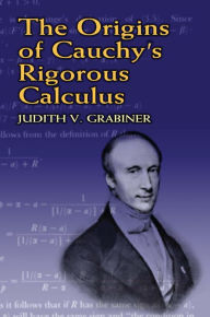 Title: The Origins of Cauchy's Rigorous Calculus, Author: Judith V. Grabiner