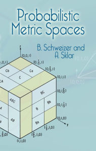 Title: Probabilistic Metric Spaces, Author: B. Schweizer