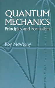 Title: Quantum Mechanics: Principles and Formalism, Author: Roy McWeeny