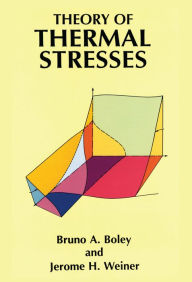 Title: Theory of Thermal Stresses, Author: Bruno A. Boley