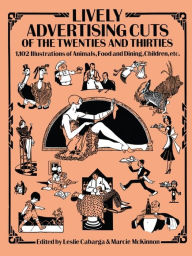 Title: Lively Advertising Cuts of the Twenties and Thirties: 1,102 Illustrations of Animals, Food and Dining, Children, etc., Author: Leslie Cabarga