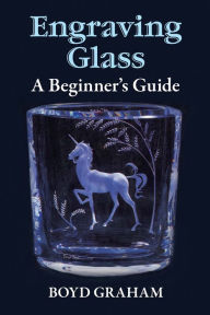 Title: Engraving Glass: A Beginner's Guide, Author: Boyd Graham