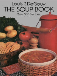 Title: The Soup Book: Over 8 Recipes, Author: Louis P. De Gouy