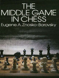 Title: The Middle Game in Chess, Author: Eugene Znosko-Borovsky